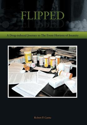 Flipped: A Drug-induced Journey to The Event Horizon of Insanity by Cantu, Robert P.