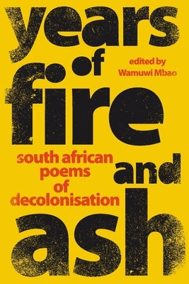 YEARS OF FIRE AND ASH - South African Poems of Decolonisation by Mbao, Wamuwi