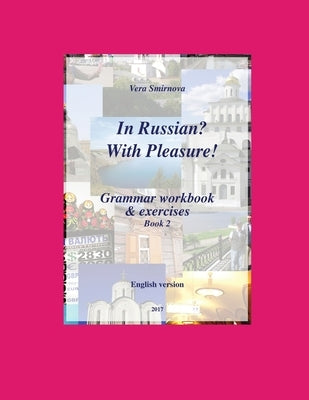 In Russian? With Pleasure! - Grammar workbook & exercises - Book 2- EN version by Smirnova, Vera