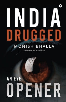 India Drugged: An Eye Opener by Monish Bhalla