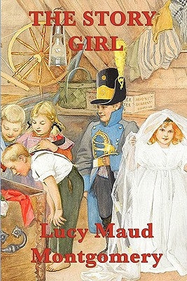 The Story Girl: A Classic Tale of Childhood, Friendship, and Imagination by Montgomery, Lucy Maud
