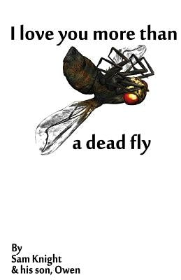 I Love You More Than A Dead Fly by Knight, Sam