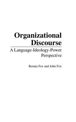 Organizational Discourse: A Language-Ideology-Power Perspective by Fox, Renata