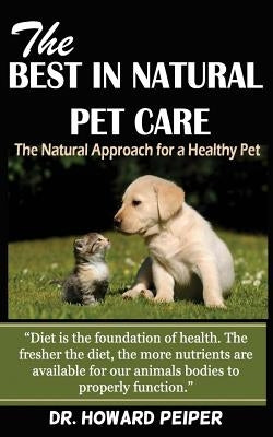 The Best in Natural Pet Care: The Natural Approach for a Healthy Pet (Revised) by Peiper, Howard