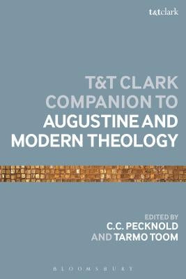 The T&t Clark Companion to Augustine and Modern Theology by Pecknold, C. C.