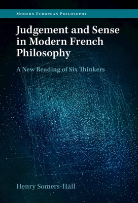 Judgement and Sense in Modern French Philosophy: A New Reading of Six Thinkers by Somers-Hall, Henry