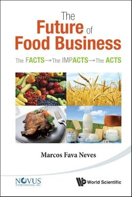 Future of Food Business, The: The Facts, the Impacts and the Acts by Neves, Marcos Fava