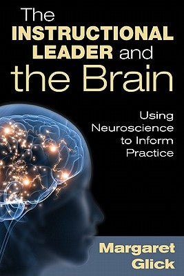 The Instructional Leader and the Brain: Using Neuroscience to Inform Practice by Glick, Margaret C.