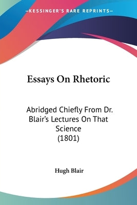 Essays On Rhetoric: Abridged Chiefly From Dr. Blair's Lectures On That Science (1801) by Blair, Hugh
