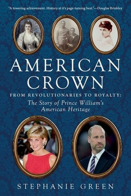 American Crown: From Revolutionaries to Royalty: The Story of Prince William's American Ancestors by Green, Stephanie