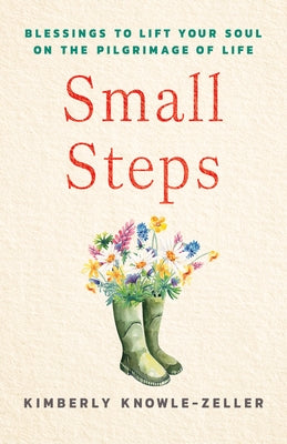 Small Steps: Blessings to Lift Your Soul on the Pilgrimage of Life by Knowle-Zeller, Kimberly