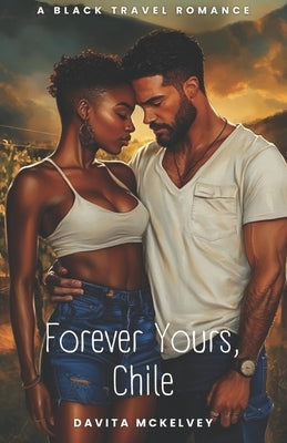 Forever Yours, Chile: A Black Travel Romance by McKelvey, Davita Marche