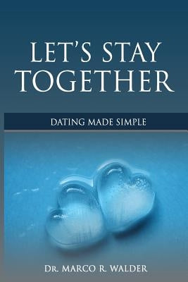 Let's Stay Together: Dating Made Simple by Walder, Marco