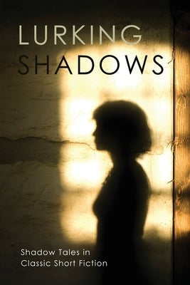 Lurking Shadows: Shadow Tales in Classic Short Fiction by Arment, Chad