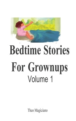 Bedtime Stories For Grownups: Volume 1 by Magiciano, Theo