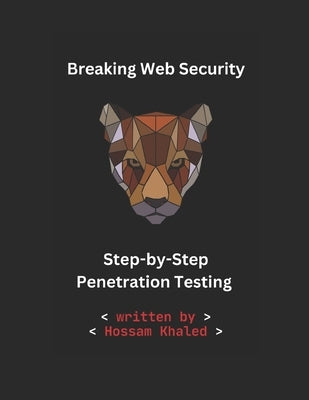 Breaking Web Security: Step-by-Step Penetration Testing for Professionals by Khaled, Hossam