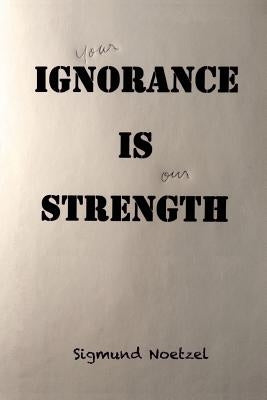 your Ignorance Is our Strength: the Supreme Court Overrules Democracy by Noetzel, Sigmund
