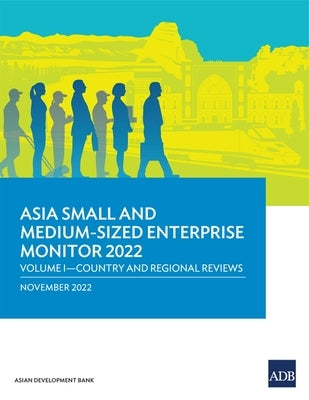 Asia Small and Medium-Sized Enterprise Monitor 2022: Volume I-Country and Regional Reviews by Asian Development Bank
