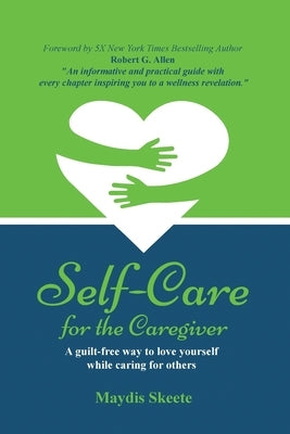Self-Care for the Caregiver: A guilt-free way to love yourself while caring for others by Skeete, Maydis