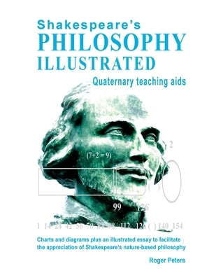Shakespeare's Philosophy Illustrated - Quaternary teaching aids: Charts and diagrams plus an illustrated essay to facilitate the appreciation of Shake by Peters, Roger