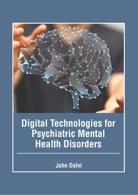 Digital Technologies for Psychiatric Mental Health Disorders by Dalvi, John