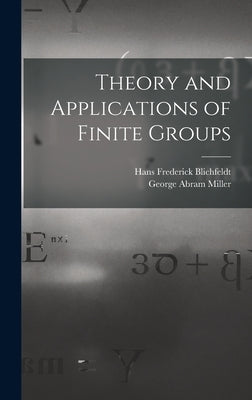 Theory and Applications of Finite Groups by Miller, George Abram