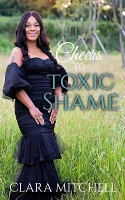 Cheers to Toxic Shame by Mitchell, Clara
