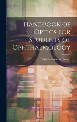 Handbook of Optics for Students of Ophthalmology by Souter, William Norwood