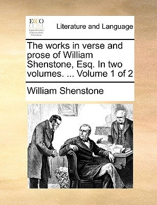 The Works in Verse and Prose of William Shenstone, Esq. in Two Volumes. ... Volume 1 of 2 by Shenstone, William