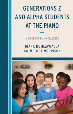 Generations Z and Alpha Students at the Piano: A Guide for Piano Teachers by Dumlavwalla, Diana