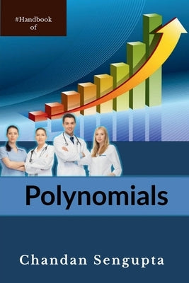 Handbook of Polynomials: Basics and Factorisation for High School Students by Chandan SenGupta