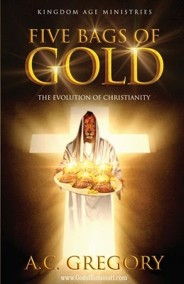 Five Bags of Gold: the Evolution of Christianity by Gregory, A. C.