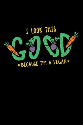 I Look This Good Because I'm A Vegan: 120 Pages I 6x9 I Graph Paper 4x4 I Funny Vegetarian, Vegetable & Fruit Gifts by Notebooks, Funny