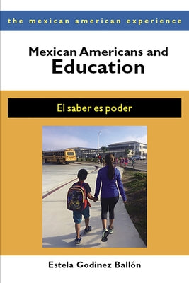 Mexican Americans and Education: El Saber Es Poder by Ballón, Estela Godinez