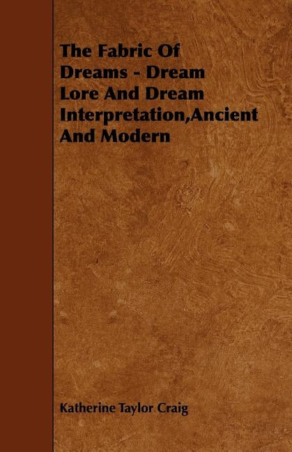 The Fabric of Dreams - Dream Lore and Dream Interpretation, Ancient and Modern by Craig, Katherine Taylor