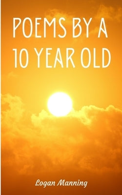Poems by a 10 year old by Manning, Logan