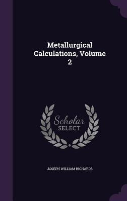Metallurgical Calculations, Volume 2 by Richards, Joseph William