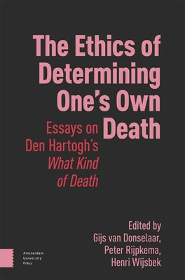 The Ethics of Determining One's Own Death: Essays on Den Hartogh's What Kind of Death by Van Donselaar, Gijs