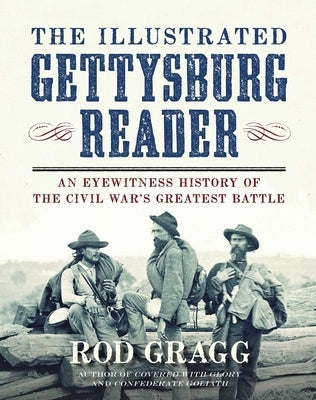 The Illustrated Gettysburg Reader: An Eyewitness History of the Civil Wara's Greatest Battle by Gragg, Rod