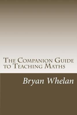 The Companion Guide to Teaching Maths by Whelan, Bryan P.