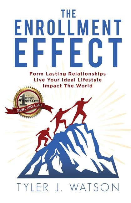 The Enrollment Effect: Form Lasting Relationships Live Your Ideal Lifestyle Impact the World by Watson, Tyler J.