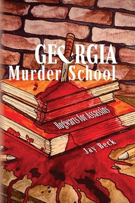 Georgia Murder School: Hogwarts for Assassins by Beck, Jay