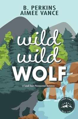 Wild Wild Wolf: A Small Town Paranormal Romance by Perkins, B.