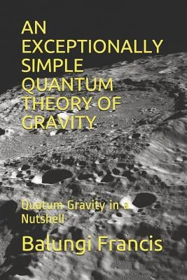 An Exceptionally Simple Quantum Theory of Gravity: Quatum Gravity in a Nutshell by Francis, Balungi
