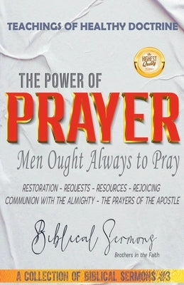 The Power of Prayer: Men Ought Always to Pray by Sermons, Bible