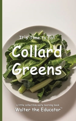It's Time to Eat Collard Greens by Walter the Educator