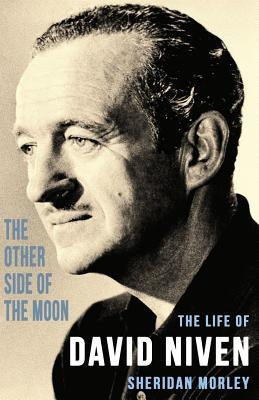 The Other Side of the Moon: The Life of David Niven by Morley, Sheridan