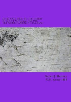Introduction to the Study of Sign Language Among the North American Indians by U. S. Army 1880, Garrick Mallery