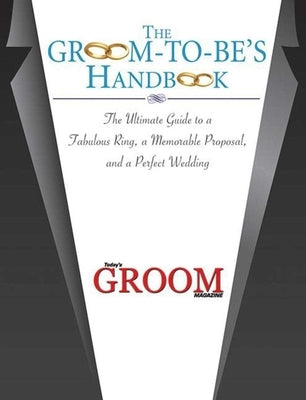 The Groom-To-Be's Handbook: The Ultimate Guide to a Fabulous Ring, a Memorable Proposal, and a Perfect Wedding [With Bowtie and Ring] by Today's Groom Magazine