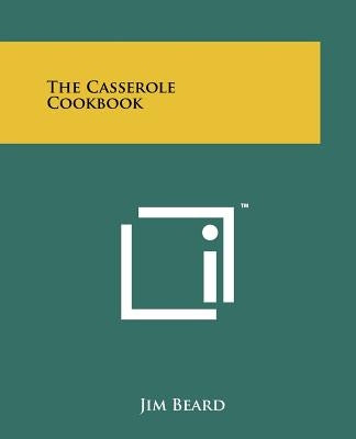 The Casserole Cookbook by Beard, Jim